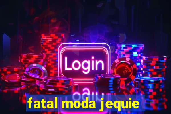 fatal moda jequie